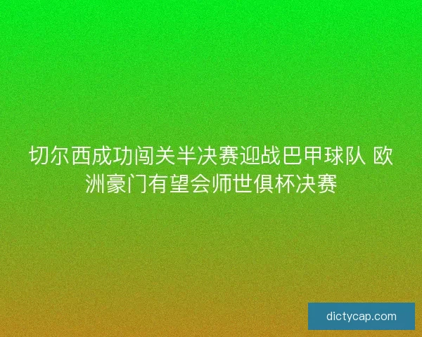 切尔西成功闯关半决赛迎战巴甲球队 欧洲豪门有望会师世俱杯决赛
