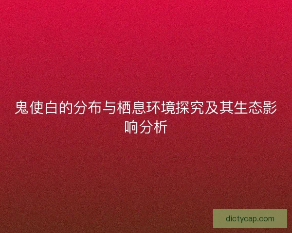 鬼使白的分布与栖息环境探究及其生态影响分析