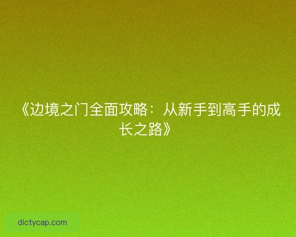 《边境之门全面攻略：从新手到高手的成长之路》