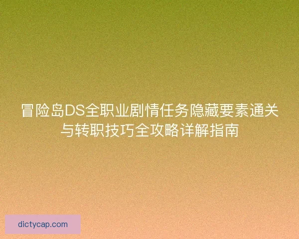冒险岛DS全职业剧情任务隐藏要素通关与转职技巧全攻略详解指南
